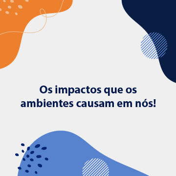 Os impactos que os ambientes causam em nós!